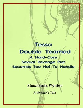 Tessa Double-Teamed: A Hard-Core Sexual Revenge Plot Becomes Too Hot To Handle