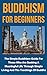 Buddhism For Beginners: The Simple Buddhism Guide For Those Who Are Seeking A Meaningful Life Through Simple Living and The Teachings Of Buddha (Your Total Success Series Book 29)