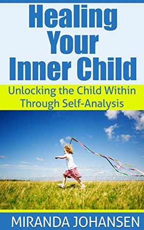 Healing Your Inner Child: Unlocking the Child Within Through Self-Analysis: Inner Child Healing (Kindle Edition)