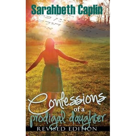 Confessions Of A Prodigal Daughter By Sarahbeth Caplin - 