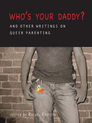 Who's Your Daddy?: And Other Writings on Queer Parenting (Paperback)
