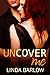 Uncover Me by Linda Barlow