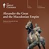 Alexander the Great and the Macedonian Empire by Kenneth W. Harl