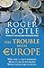 The Trouble with Europe: Why the EU Isn't Working - How it Can Be Reformed - What Could Take Its Place