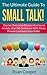 How To Make Small Talk: The Ultimate Guide To Small Talk! - Quickly Overcome Shyness And Social Anxiety, And Talk To Anyone With These Proven Communication ... Communication Skills, Talk To People)
