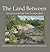 The Land Between: Encounters on the Edge of the Canadian Shield