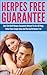 Herpes Free Guarantee: How I Got Rid Of Herpes Completely Without The Use Of Drugs. Follow These Simple Steps And You Can Be Herpes Free (Cold Sore, Skin ... Simplex, Sexually Transmitted Disease, STD)