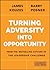 Turning Adversity Into Opportunity by James M. Kouzes Turning Adversity Into Opportunity by James M. Kouzes