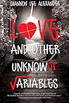 Love and Other Unknown Variables by Shannon Lee Alexander