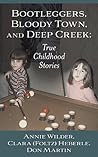 Bootleggers, Bloody Town, and Deep Creek: True Childhood Stories Bootleggers, Bloody Town, and Deep Creek: True Childhood Stories