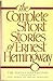 The Complete Short Stories of Ernest Hemingway by Ernest Hemingway