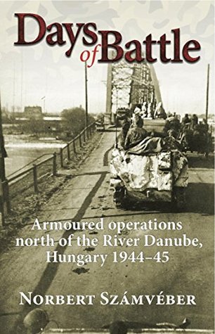 Days of Battle: Armoured Operations North of the River Danube, Hungary 1944–45 (Kindle Edition)