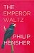 The Emperor Waltz: An Extraordinary Historical Novel of Art, Resistance, and Human Connection