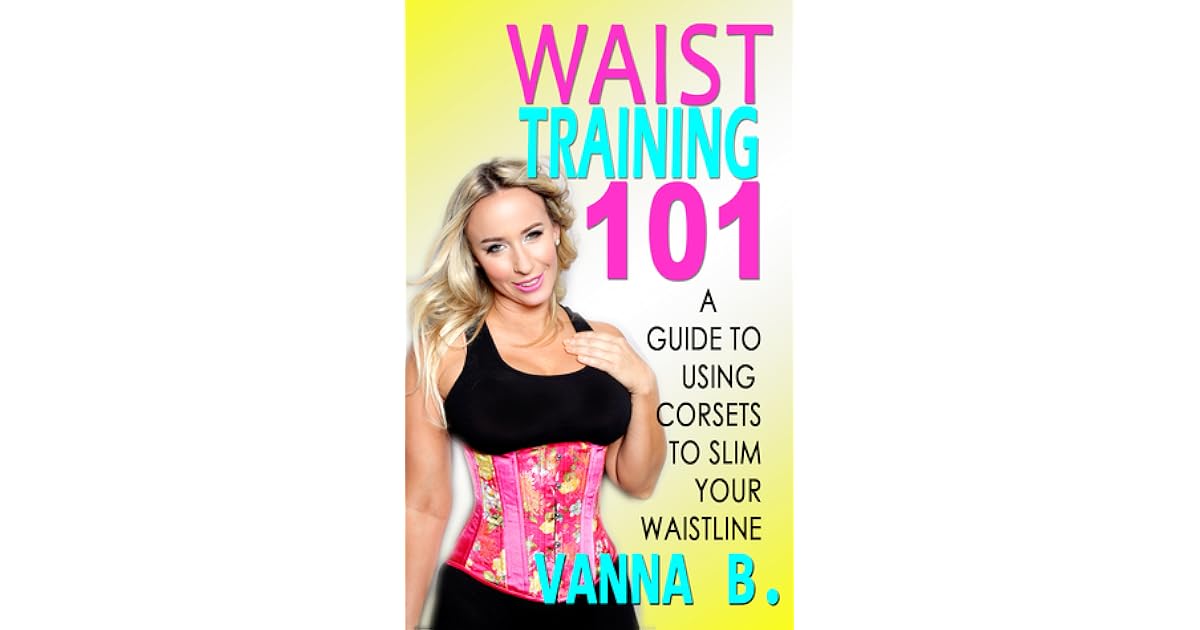 Waist Training 101 A Guide to Using Corsets to Slim Your Waistline by