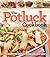 The Potluck Cookbook (200 Recipes For Every Gathering and Every Night