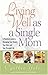 Living Well as a Single Mom: A Practical Guide to Managing Your Money, Your Kids, and Your Personal Life