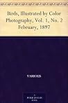 Birds, Illustrated by Color Photography, Vol. 1, No. 2 February, 1897