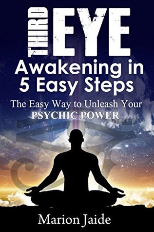 Third Eye Awakening In 5 Easy Steps: The Easy Way to Unleash Your Psychic Power and Open the Third Eye Chakra (New Age Healing for Modern Life Book 3)