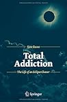 Total Addiction: The Life of an Eclipse Chaser Total Addiction: The Life of an Eclipse Chaser