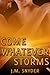 Come Whatever Storms
