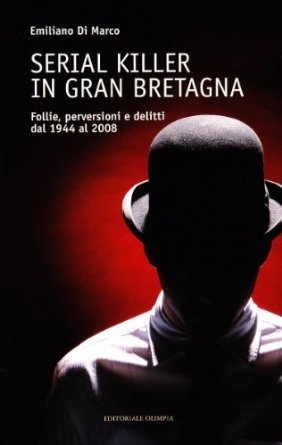 Serial killer in Gran Bretagna. Follie, perversioni e delitti dal 1944 al 2008