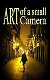 Art of a Small Camera: creative photography for compact cameras and smartphones Book cover for Art of a Small Camera: creative photography for compact cameras and smartphones