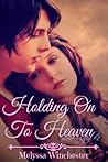Holding on to Heaven by Melyssa Winchester