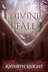 Divine Fall by Kathryn Knight Divine Fall by Kathryn Knight