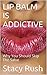LIP BALM IS ADDICTIVE by Stacy Rush