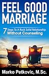 Feel Good Marriage: 7 Steps To A Rock Solid Relationship Without Counseling Feel Good Marriage: 7 Steps To A Rock Solid Relationship Without Counseling