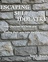 Escaping Self Idolatry: How Churches of Christ are finding their way into the future.