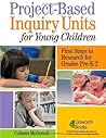 Project-Based Inquiry Units for Young Children: First Steps to Research for Grades Pre-K-2