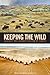 Keeping the Wild: Against the Domestication of Earth