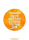 Things Have Gotten Closer To The Sun by Starseas Things Have Gotten Closer To The Sun by Starseas