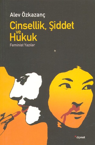 Cinsellik, Şiddet ve Hukuk: Feminist Yazılar (Paperback)