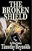 The Broken Shield by Timothy G.M. Reynolds