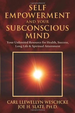 Self-Empowerment and Your Subconscious Mind: Your Unlimited Resource for Health, Success, Long Life & Spiritual Attainment (Carl Llewellyn Weschcke's Psychic Empowerment, 2)