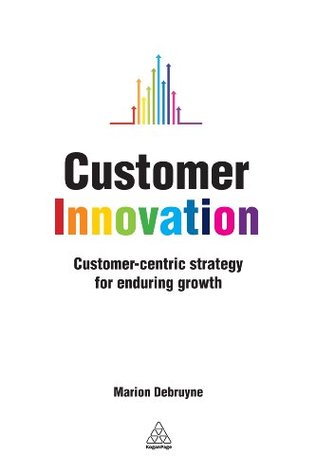 Customer Innovation: Customer-centric Strategy for Enduring Growth (Kindle Edition)