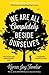 We Are All Completely Besid...