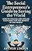 The Social Entrepreneur's Guide to Saving the World: How to Unlock and Utilize Your Mind for the Benefit of the World