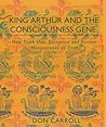 King Arthur & The Consciousness Gene: How Truth Uses Deception & How Illusion Masquerades as Truth