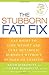 The Stubborn Fat Fix: Eat Right to Lose Weight and Cure Metabolic Burnout without Hunger or Exercise