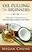 Oil Pulling For Beginners: Powerful Therapies To Heal Your Body & Improve Your Health (Step by Step Guide)