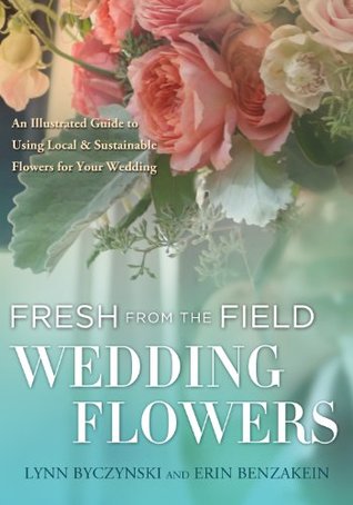 Fresh from the Field Wedding Flowers: An Illustrated Guide to Using Local & Sustainable Flowers for Your Wedding (Kindle Edition)