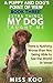 A Puppy and Dog's Point of View Book Three: Extra Things My Dog Taught Me: There is Nothing Worse than Not being Able to See the World in Verse!