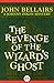 The Revenge of the Wizard's Ghost by John Bellairs