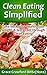Clean Eating Simplified: Take back your health, lose weight & feel great through Clean Eating (Healthy Living, Empowerment through health & fitness Book 1)