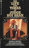 THE LIFE AND TIMES OF JUDGE ROY BEAN.