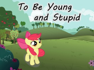 To Be Young and Stupid