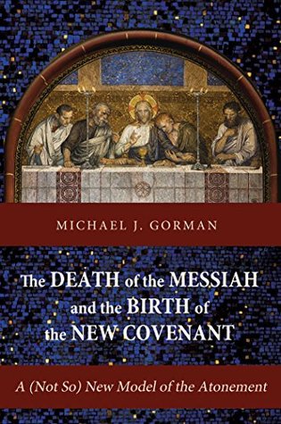 The Death of the Messiah and the Birth of the New Covenant: A (Not So) New Model of the Atonement